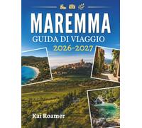 MAREMMA GUIDA DI VIAGGIO 2026-2027: La tua guida completa alla storia della natura e alle fughe costiere.