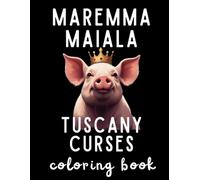 MAREMMA MAIALA: The Authentic Tuscan Coloring Book: 60 pages of 50 Funny Italian Expressions & Curses with Sarcastic English Translations. A ... Gift for Italy Lovers and Language Students
