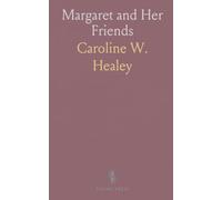Margaret and Her Friends: Ten Conversations With Margaret Fuller Upon the Mythology of the Greeks and Its Expression in Art