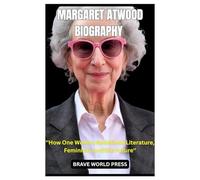 MARGARET ATWOOD BIOGRAPHY: ‘‘How One Woman Redefined Literature, Feminism, and the Future’’