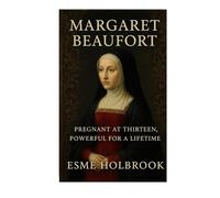 Margaret Beaufort: Pregnant At Thirteen, Powerful For A Lifetime