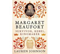 Margaret Beaufort: Survivor, Rebel, Kingmaker