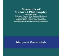 Margaret Cavendish Grounds of Natural Philosophy: Divided into Thirteen Parts; The Margaret Cavendish Multicolor