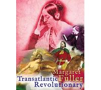 Margaret Fuller: Transatlantic Revolutionary