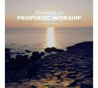 Margaret Graham Flowing in Prophetic Worship: A Deeper Journey into Spirit-Led Margaret Graham Multicolor