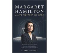 Margaret Hamilton: A Life Written in Code: The Journey of a Software Pioneer Through Early Computing, Apollo, and the Evolution of Modern Software
