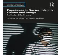 Margaret McAllister Paradoxes in Nurses' Identity, Culture & Image: The Shadow Side Margaret McAllister Multicolor