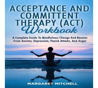 Margaret Mitchell ACCEPTANCE & COMMITTENT THERAPY (ACT) WORKBOOK: A COMPLETE GUIDE Margaret Mitchell Multicolor