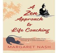 Margaret Nash A Zen Approach to Life Coaching: Professional Tips for Poise Margaret Nash Multicolor