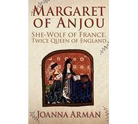 Margaret of Anjou : She-Wolf of France, Twice Queen of England