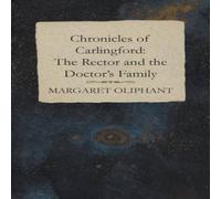 Margaret Oliphant Chronicles of Carlingford: The Rector & the Doctor's Family Margaret Oliphant Multicolor