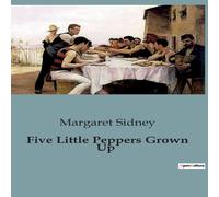 Margaret Sidney Five Little Peppers Grown Up:The Journey of the Pepper Family: Margaret Sidney Multicolor