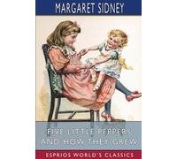 Margaret Sidney Five Little Peppers & How They Grew (Esprios Classics) Paperback Margaret Sidney Multicolor