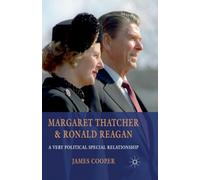 Margaret Thatcher and Ronald Reagan : A Very Political Special Relationship