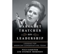 Margaret Thatcher on Leadership: Lessons for American Conservatives Today