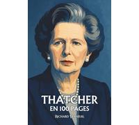 Margaret Thatcher : ses plus grands exploits en 100 pages: La volonté d’acier qui fit de la discipline une doctrine et de l’individualisme une révolution morale.