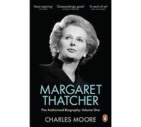 Margaret Thatcher: The Authorized Biography, Volume One: Not For Turning by Charles Moore (3-Apr-2014) Paperback