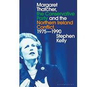 Margaret Thatcher, the Conservative Party and the Northern Ireland Conflict, 1975-1990