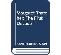 Margaret Thatcher: The First Decade