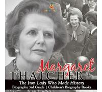 Margaret Thatcher The Iron Lady Who Made History - Biography 3rd Grade Children's Biography Books: The Iron Lady Who Made History - Biography 3rd Grade Children's Biography Books