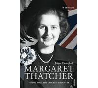 Margaret Thatcher: Volume One: The Grocer’s Daughter: 1