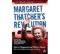 Margaret Thatcher's Revolution Revised Edition: How It Happened and What It Meant