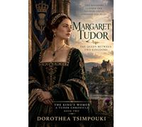 Margaret Tudor: The Queen Between Two Kingdoms (The King’s Women: A Tudor Chronicle)