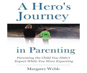 Margaret Webb A Hero's Journey in Parenting: Parenting the Child You Didn't Margaret Webb Multicolor
