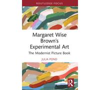 Margaret Wise Brown’s Experimental Art : The Modernist Picture Book
