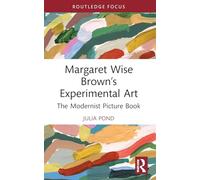Margaret Wise Brown’s Experimental Art: The Modernist Picture Book (Routledge Focus on Literature)