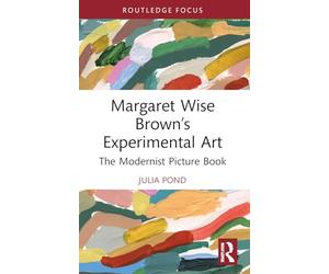 Margaret Wise Brown’s Experimental Art: The Modernist Picture Book (Routledge Focus on Literature)