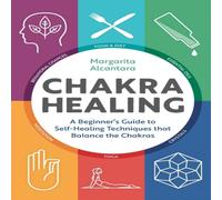 Margarita Alcantara Chakra Healing: A Beginner's Guide to Self-Healing Techniques that Margarita Alcantara Multicolor