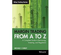 Margin Trading from A to Z: A Complete Guide to Borrowing, Investing and Regulation: 352 (Wiley Trading)