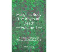 Marginal Body : The Abyss of Death- Volume 1 -: A Testimony of Survival Written with Blood and Flesh