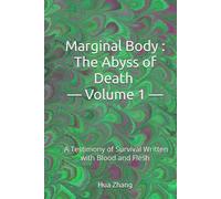 Marginal Body : The Abyss of Death- Volume 1 -: A Testimony of Survival Written with Blood and Flesh
