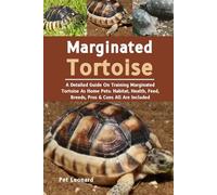MARGINATED TORTOISE: A Detailed Guide On Training Marginated Tortoise As Home Pets: Habitat, Health, Feed, Breeds, Pros & Cons All Are Included