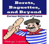 Margo Lestz Berets, Baguettes, & Beyond: Curious Histories of France Margo Lestz Multicolor
