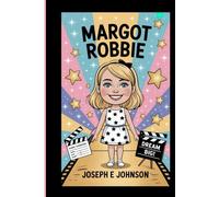 MARGOT ROBBIE ( An Inspiring biography for kids): THE ACTRESS WHO PROVED THAT HARD WORK PAYS OFF