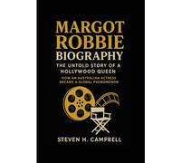 Margot Robbie Biography: The Untold Story of a Hollywood Queen: How an Australian Actress Became a Global