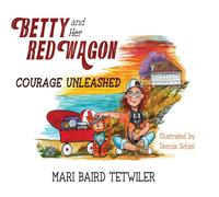 Mari Baird Tetwiler Betty & Her Red Wagon: Courage Unleashed Hardcover Book Mari Baird Tetwiler Multicolor