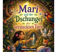 Mari und der Dschungel der Versteckten Tiere: Nur mutige Herzen dürfen eine Welt voller verborgener Magie betreten