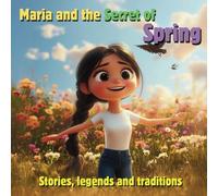 Maria and the Secret of Spring. Children's stories: Come and discover with Maria, in this adventure, the meaning of spring: Stories, legends and traditions