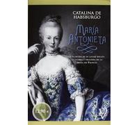María Antonieta : una mujer de su linaje relata la gloria y tragedia de la reina de Francia