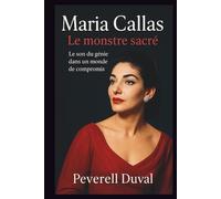 Maria Callas: Le monstre sacré: Le son du génie dans un monde de compromis