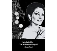 Maria Callas : Vie, Passion et Mythe: L'hommage définitif à la Divina del Belcanto