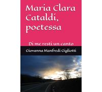 Maria Clara Cataldi, poetessa: Di me resti un canto