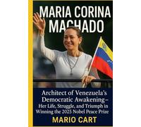 Maria Corina Machado: Architect of Venezuela’s Democratic Awakening - Her Life, Struggle, and Triumph in Winning the 2025 Nobel Peace Prize
