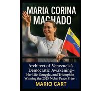Maria Corina Machado: Architect of Venezuela’s Democratic Awakening - Her Life, Struggle, and Triumph in Winning the 2025 Nobel Peace Prize