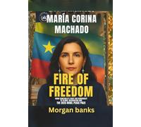 María Corina Machado: Fire of Freedom: From Venezuela’s Fight for Democracy to Global Recognition and the 2025 Nobel Peace Prize (Power & Politics in ... Policies, and the Shaping of Our Future)