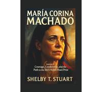 María Corina Machado: Journey of Courage, Leadership, and the Path to the 2025 Nobel Peace Prize.